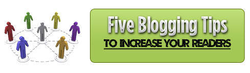 Five Blogging Tips to Increase Your Readers